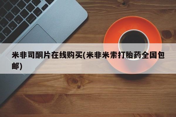 推荐个卖流产药的微信米非司酮片在线购买(米非米索打胎药全国包邮)
