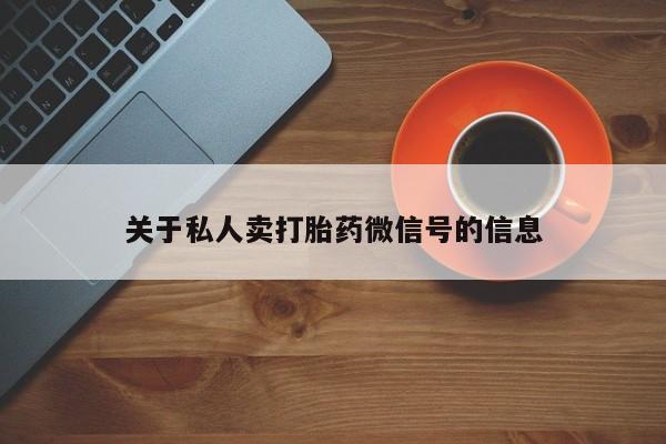 推荐个卖流产药的微信关于私人卖打胎药微信号的信息