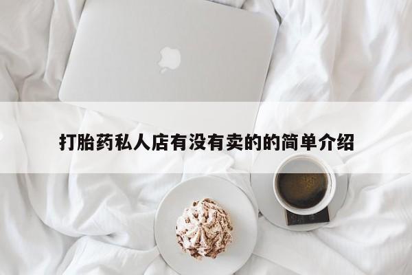 推荐个卖流产药的微信打胎药私人店有没有卖的的简单介绍
