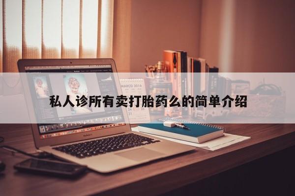 推荐个卖流产药的微信私人诊所有卖打胎药么的简单介绍