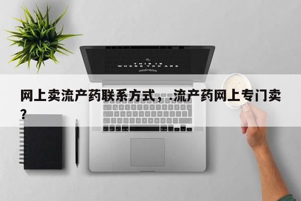 推荐个卖流产药的微信网上卖流产药联系方式，.流产药网上专门卖？
